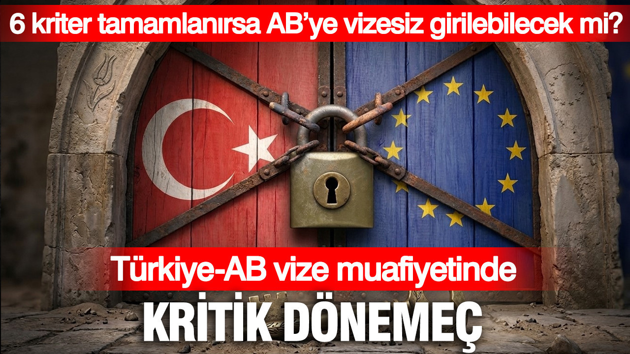 Türkiye-AB vize muafiyeti için önemli bir dönüm noktası… 6 kriter tamamlandığında AB’ye vizesiz giriş mümkün mü?